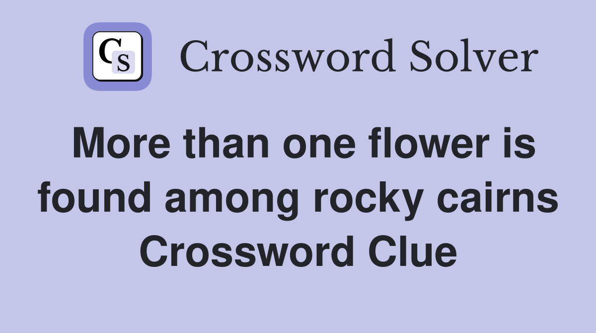 More than one flower is found among rocky cairns Crossword Clue