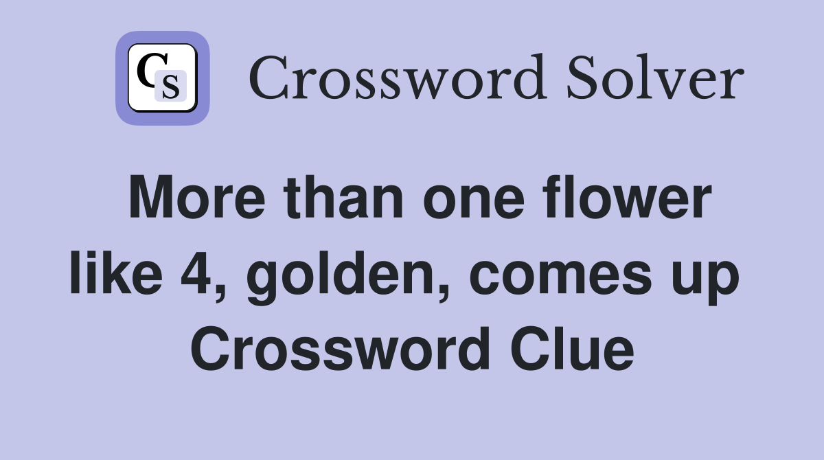 More than one flower like 4, golden, comes up  Crossword Clue