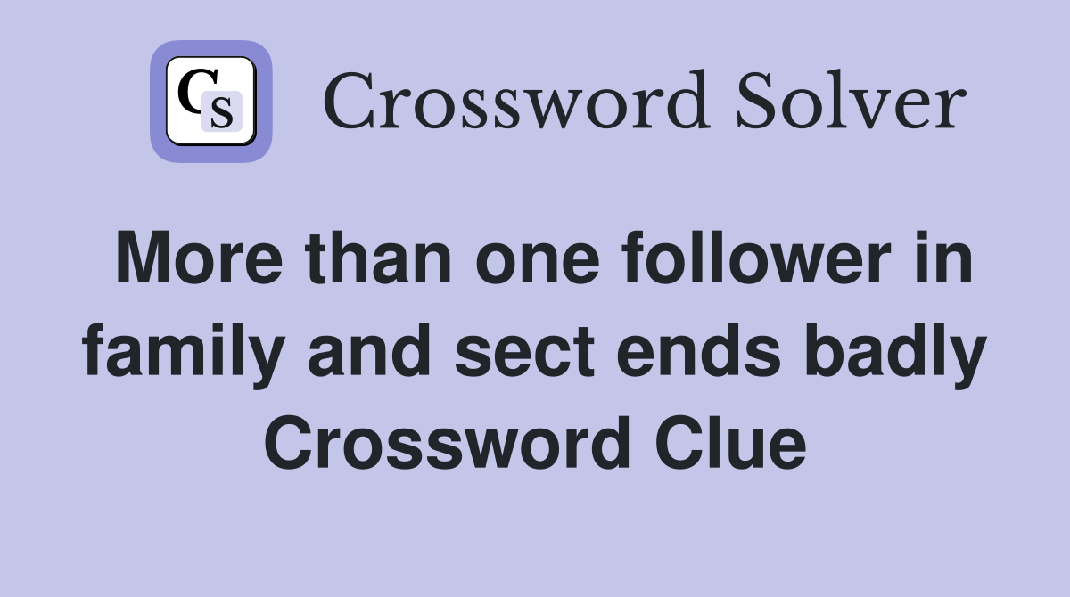 More than one follower in family and sect ends badly Crossword Clue