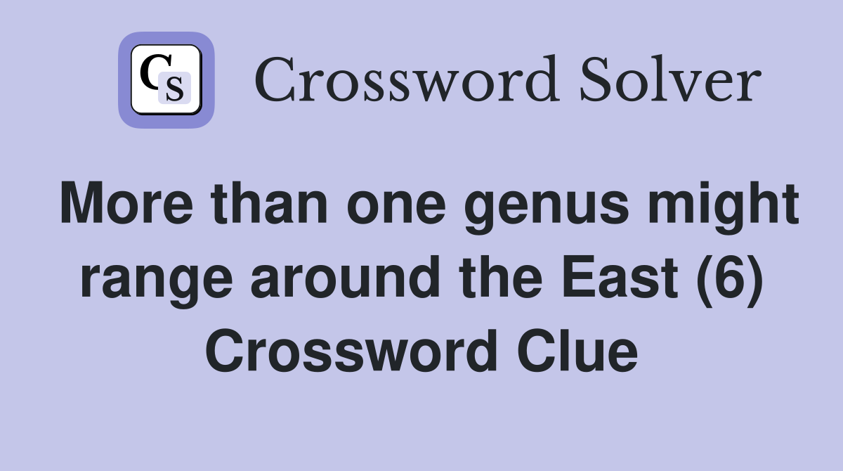 More than one genus might range around the East (6) Crossword Clue