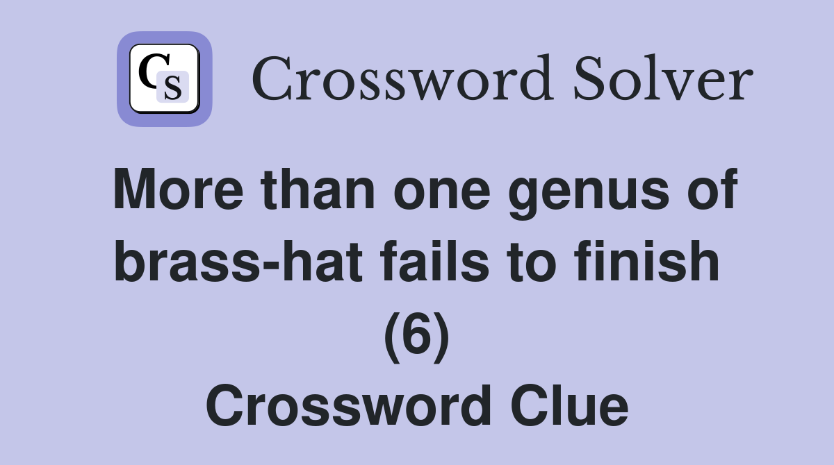 More than one genus of brass-hat fails to finish (6) Crossword Clue