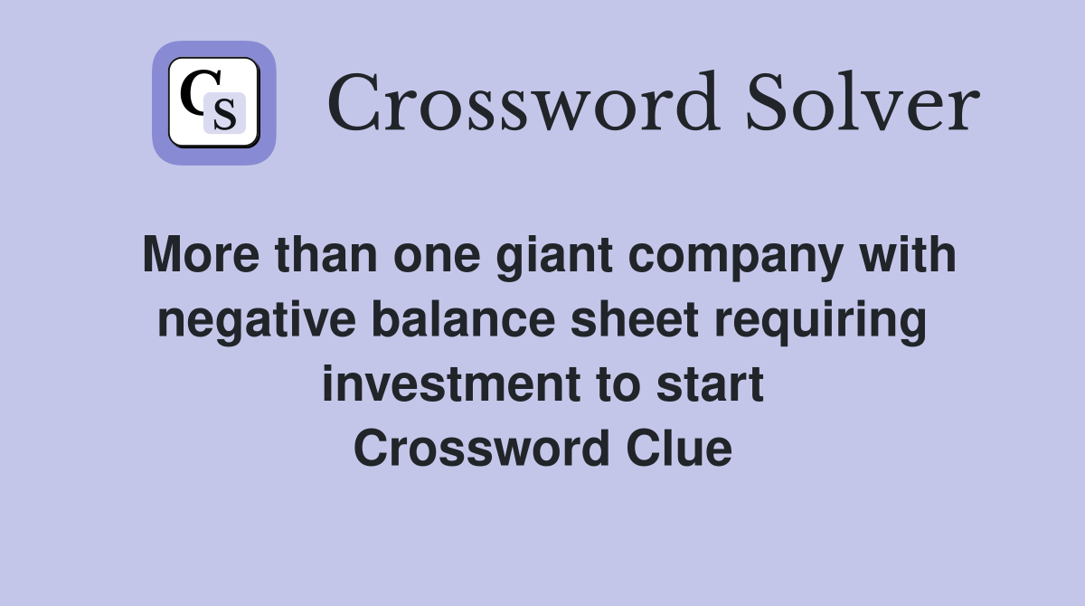 More than one giant company with negative balance sheet requiring investment to start Crossword Clue