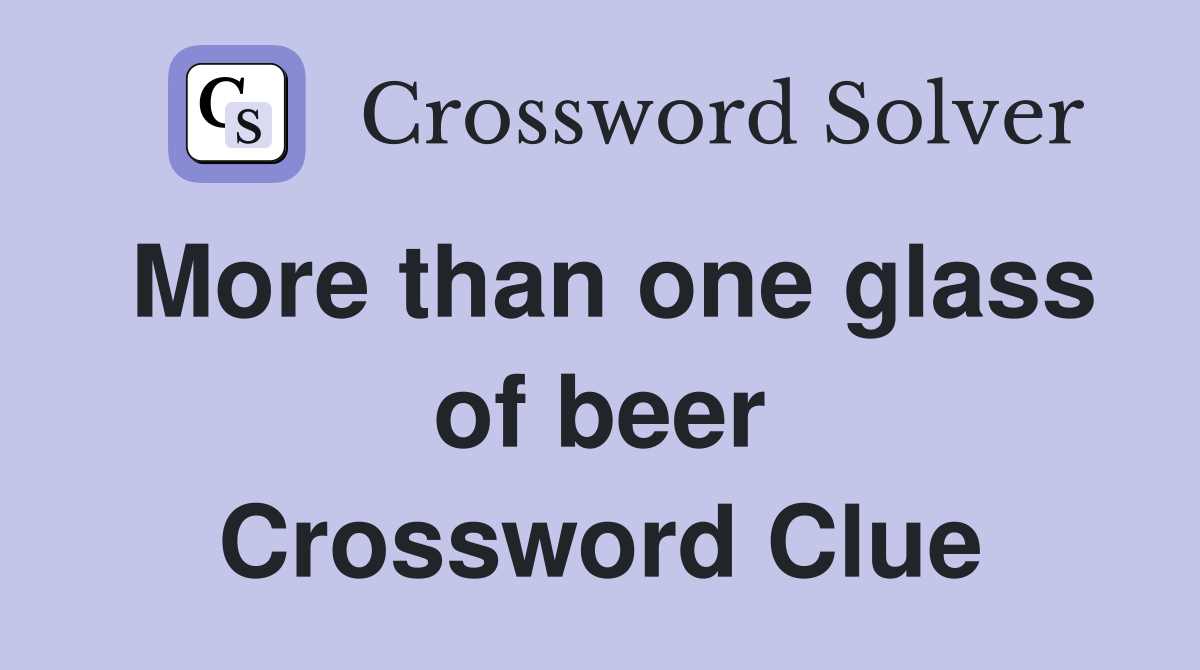 More than one glass of beer Crossword Clue
