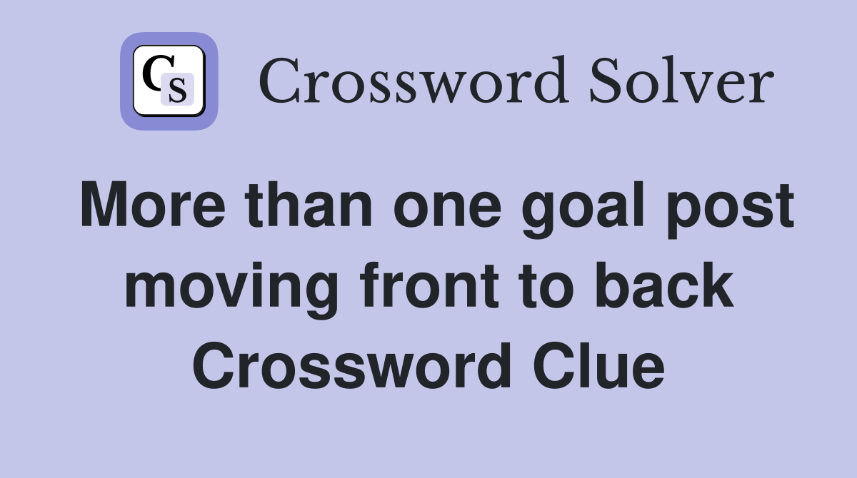 More than one goal post moving front to back Crossword Clue