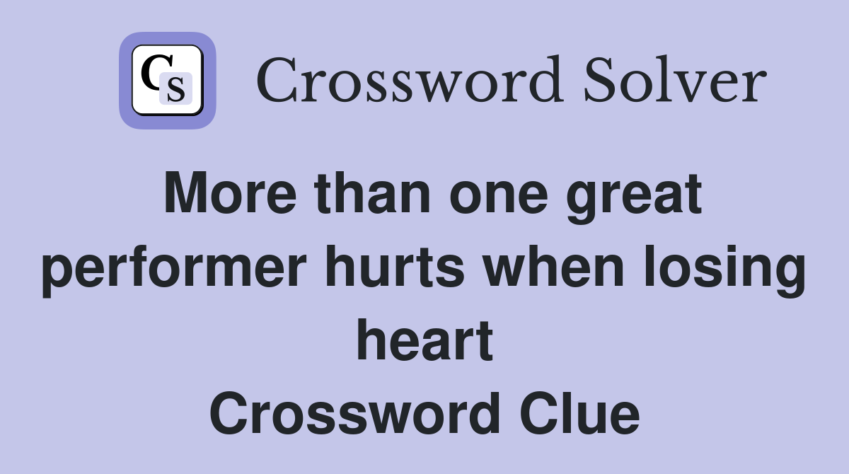 More than one great performer hurts when losing heart Crossword Clue
