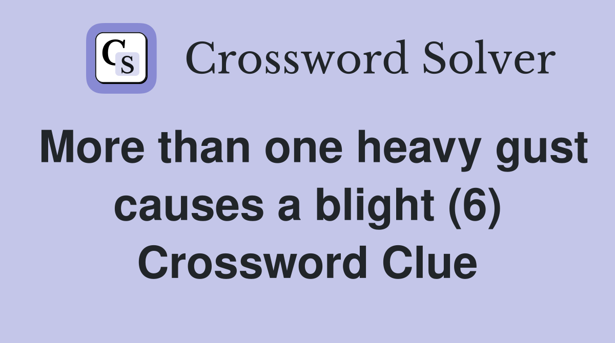 More than one heavy gust causes a blight (6) Crossword Clue