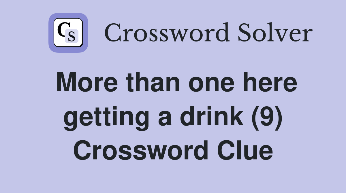 More than one here getting a drink (9) Crossword Clue