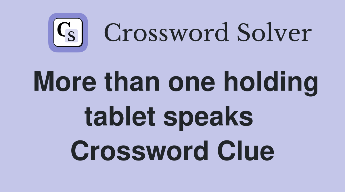More than one holding tablet speaks  Crossword Clue