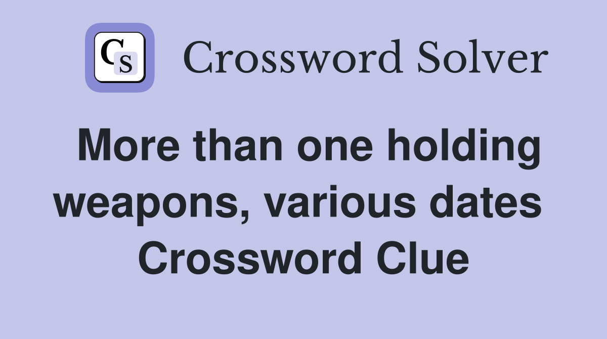 More than one holding weapons, various dates  Crossword Clue