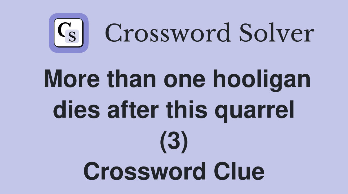 More than one hooligan dies after this quarrel (3) Crossword Clue