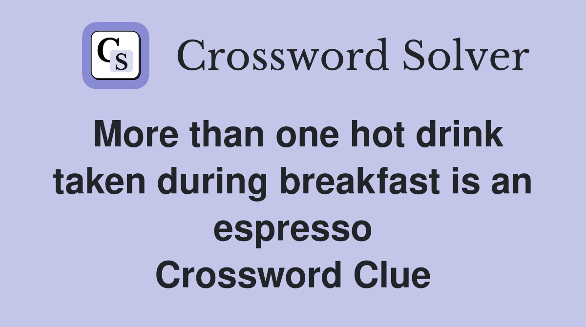 More than one hot drink taken during breakfast is an espresso Crossword Clue