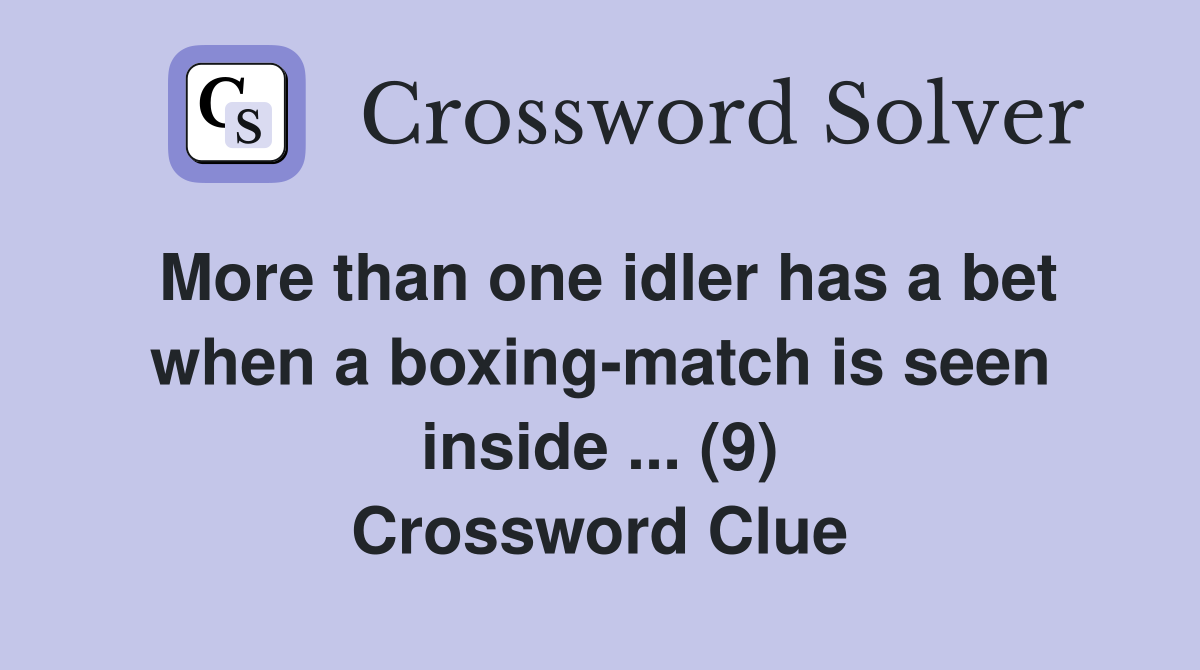More than one idler has a bet when a boxing-match is seen inside ... (9) Crossword Clue