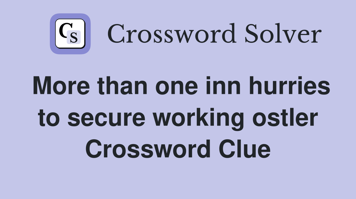More than one inn hurries to secure working ostler Crossword Clue