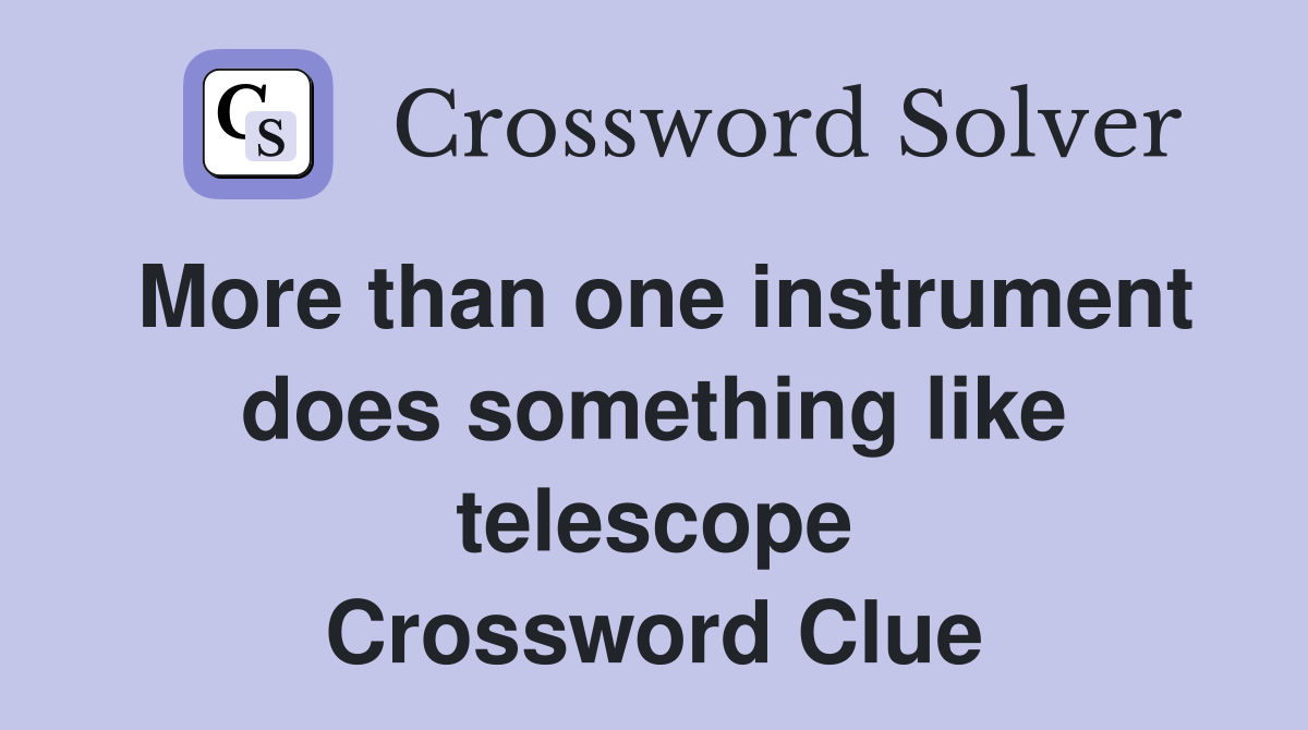 More than one instrument does something like telescope Crossword Clue