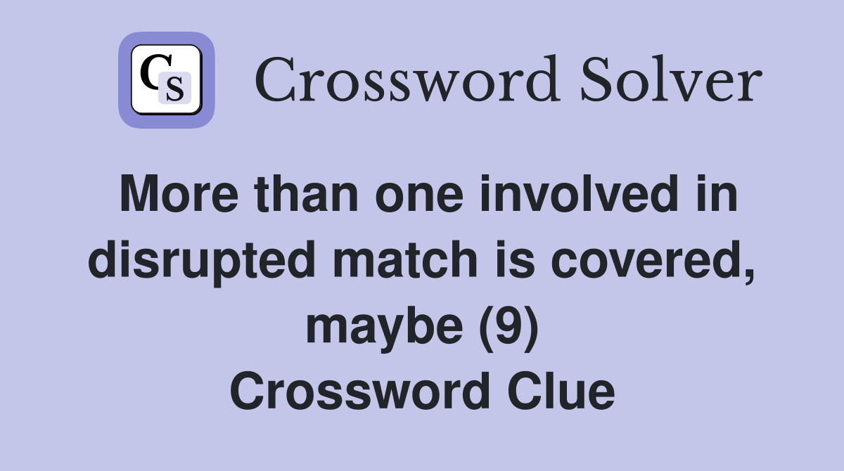 More than one involved in disrupted match is covered, maybe (9) Crossword Clue