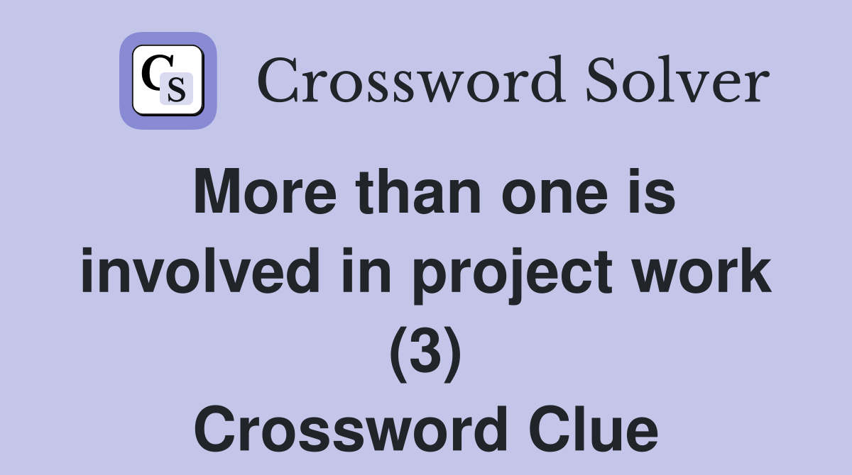 More than one is involved in project work (3) Crossword Clue