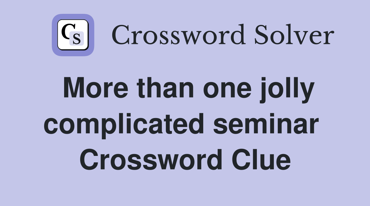 More than one jolly complicated seminar  Crossword Clue