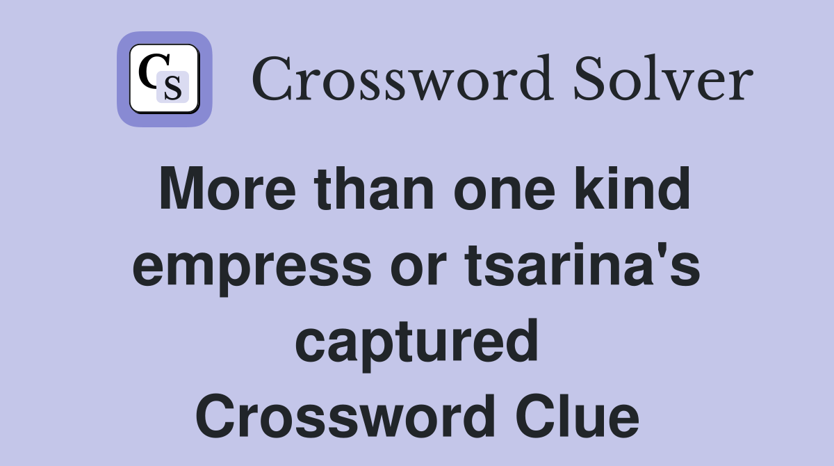 More than one kind empress or tsarina's captured Crossword Clue