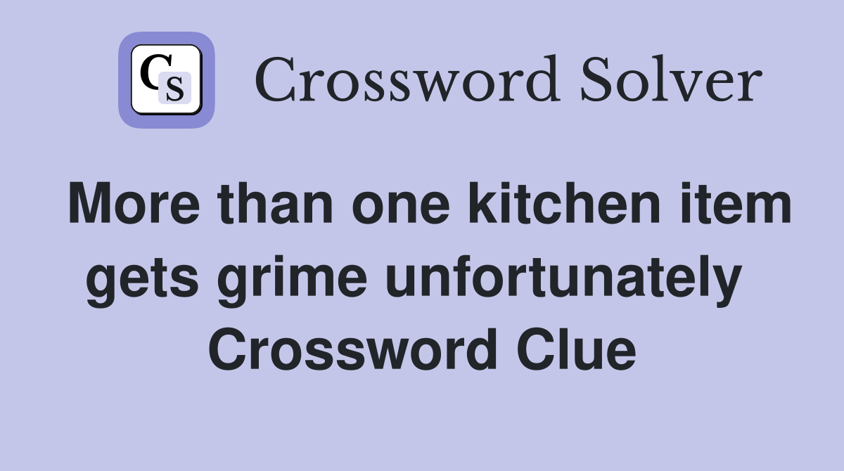 More than one kitchen item gets grime unfortunately  Crossword Clue
