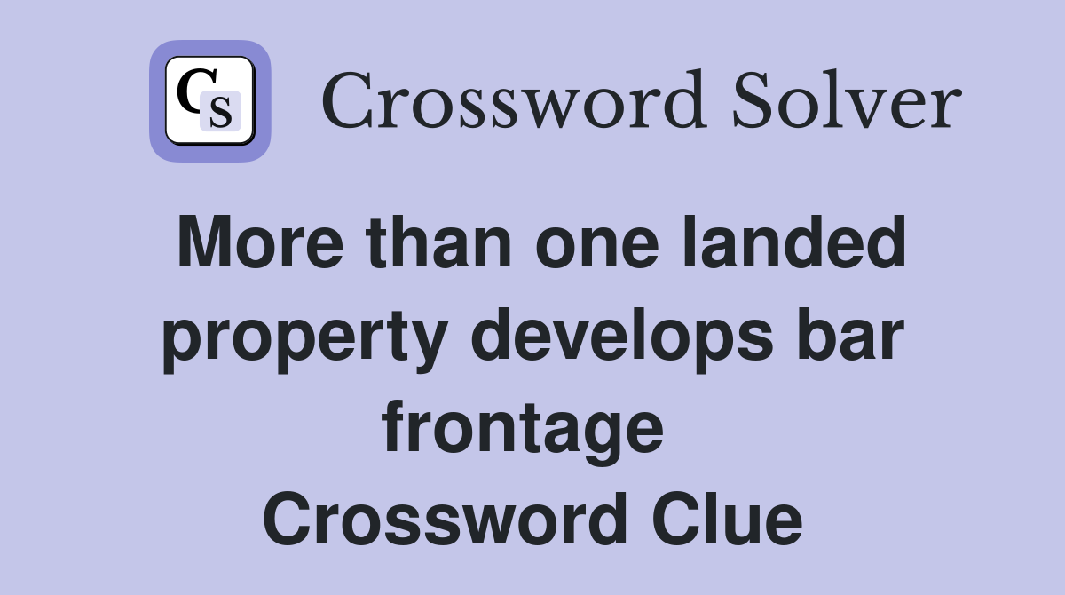 More than one landed property develops bar frontage  Crossword Clue
