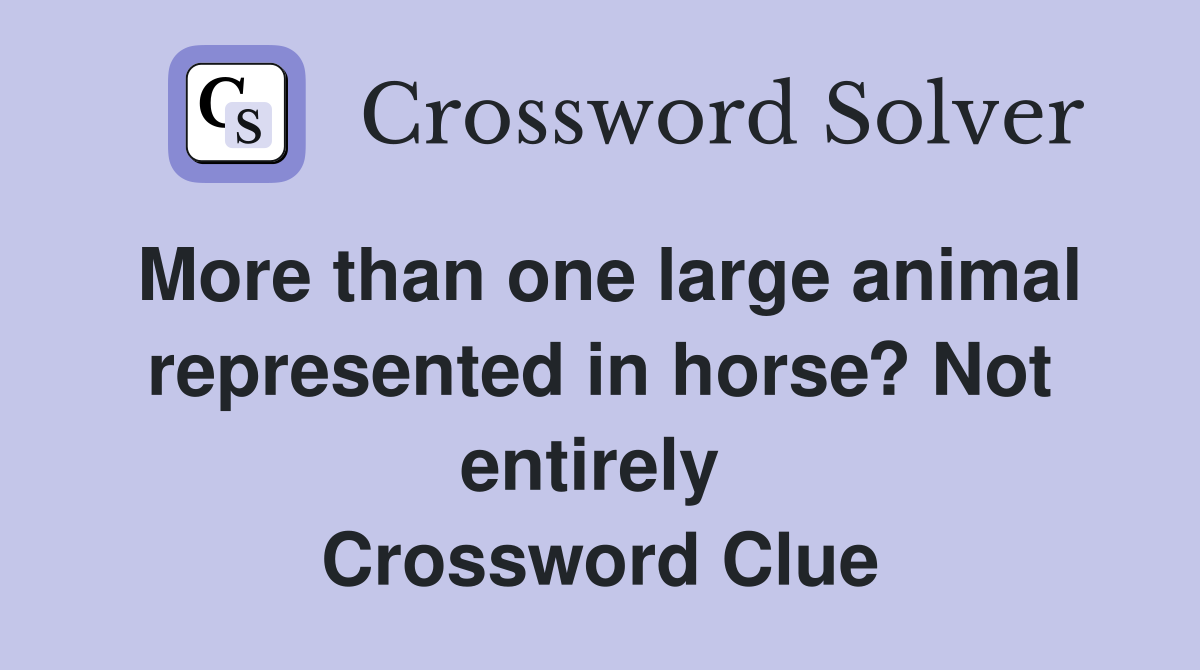 More than one large animal represented in horse? Not entirely  Crossword Clue