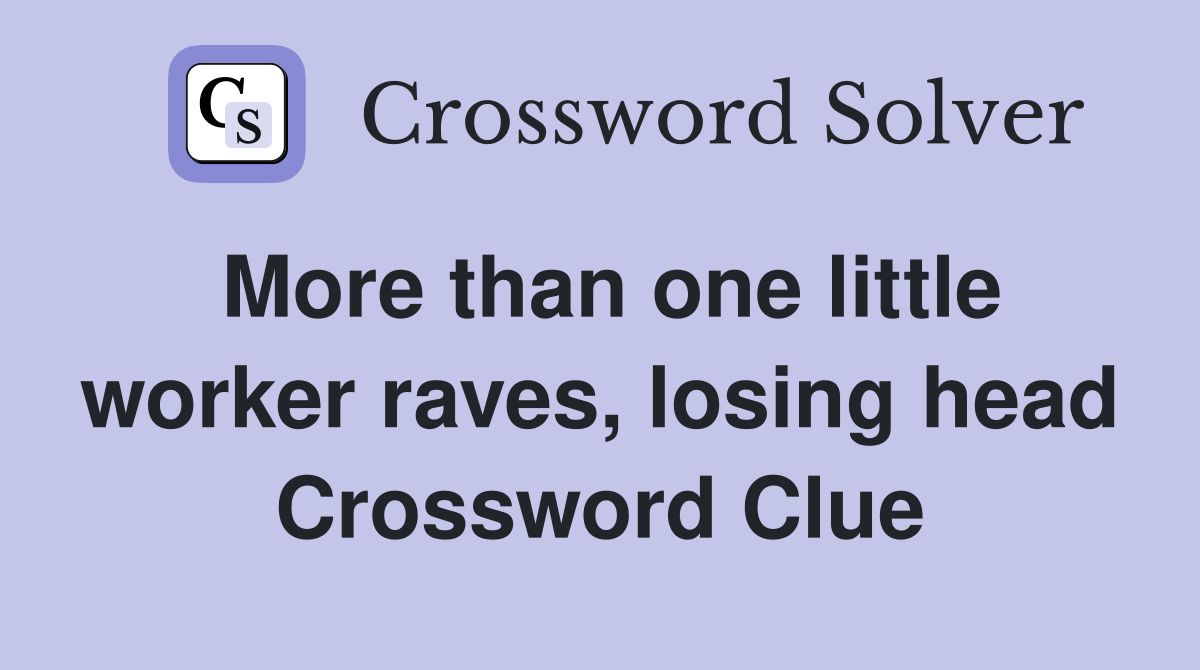 More than one little worker raves, losing head Crossword Clue