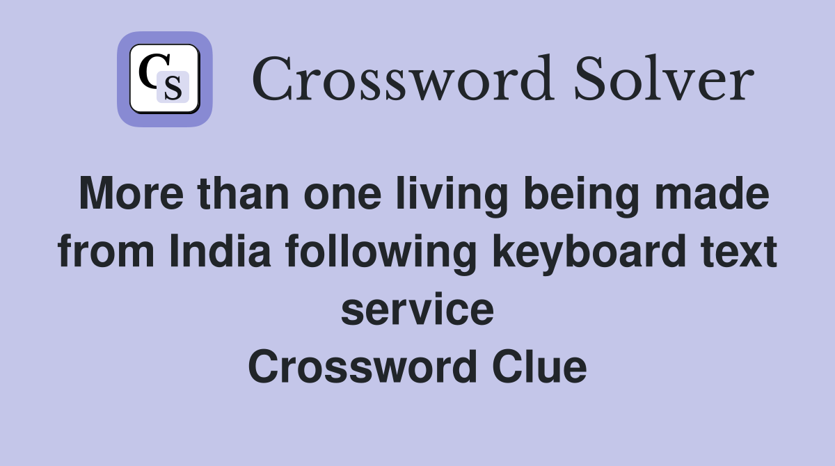 More than one living being made from India following keyboard text service Crossword Clue