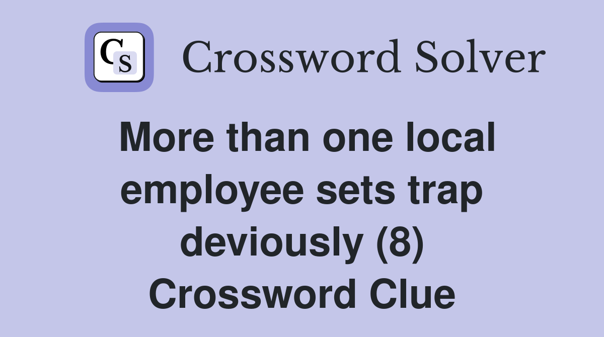 More than one local employee sets trap deviously (8) Crossword Clue