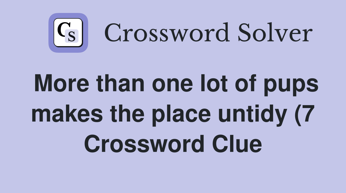 More than one lot of pups makes the place untidy (7) Crossword Clue More than one lot of pups makes the place untidy (7) Crossword Clue