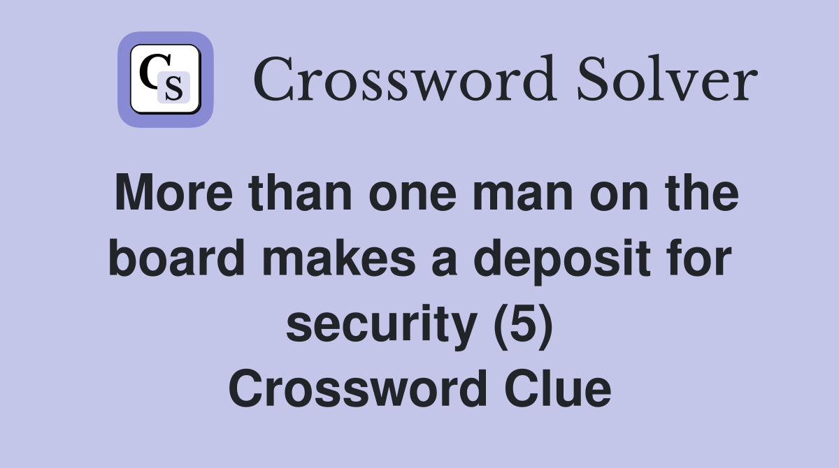 More than one man on the board makes a deposit for security (5) Crossword Clue