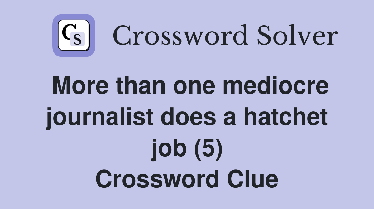More than one mediocre journalist does a hatchet job (5) Crossword Clue