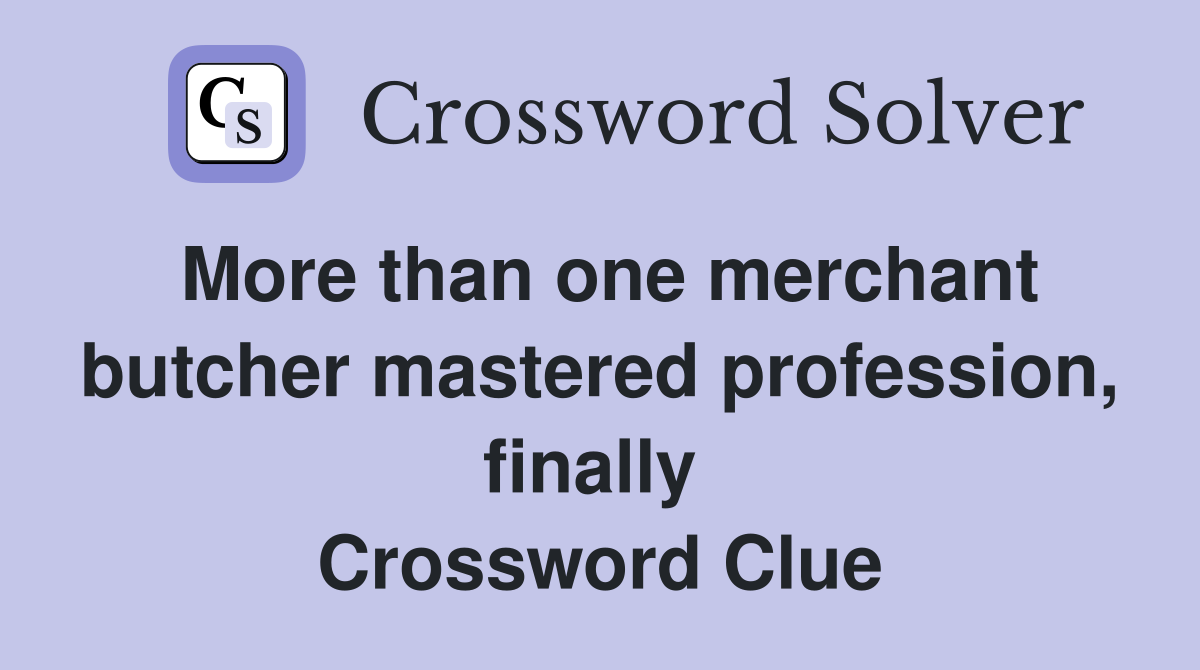 More than one merchant butcher mastered profession, finally  Crossword Clue