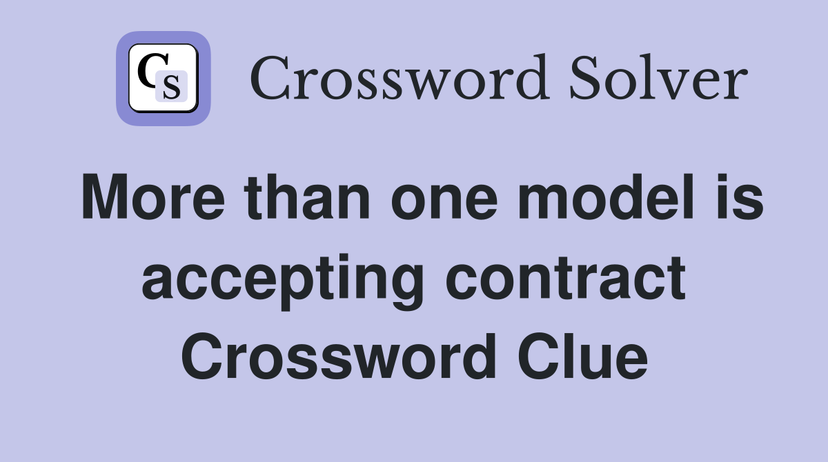 More than one model is accepting contract Crossword Clue