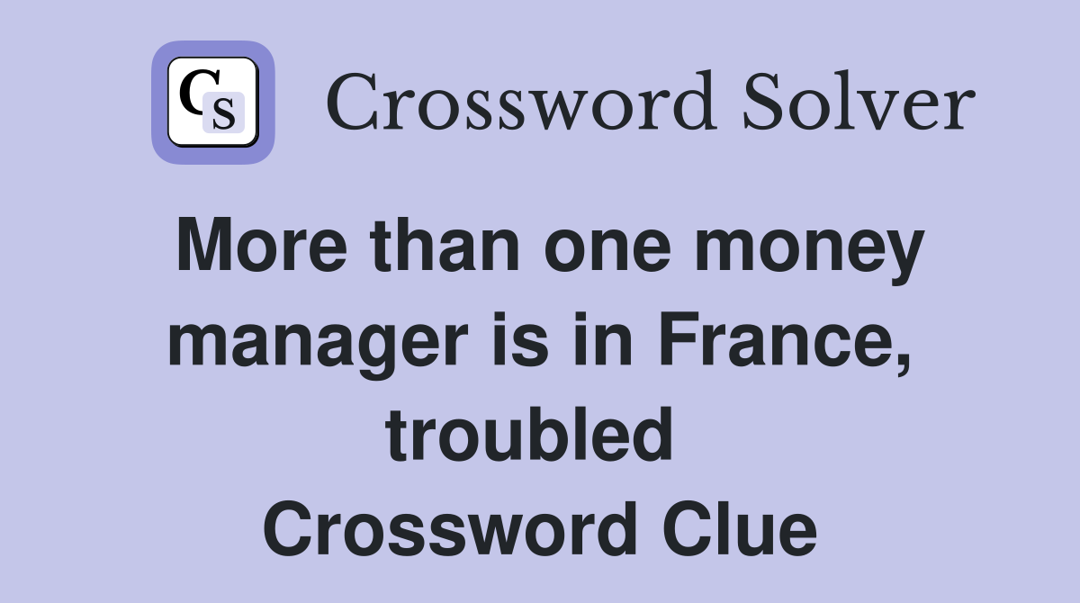 More than one money manager is in France, troubled  Crossword Clue
