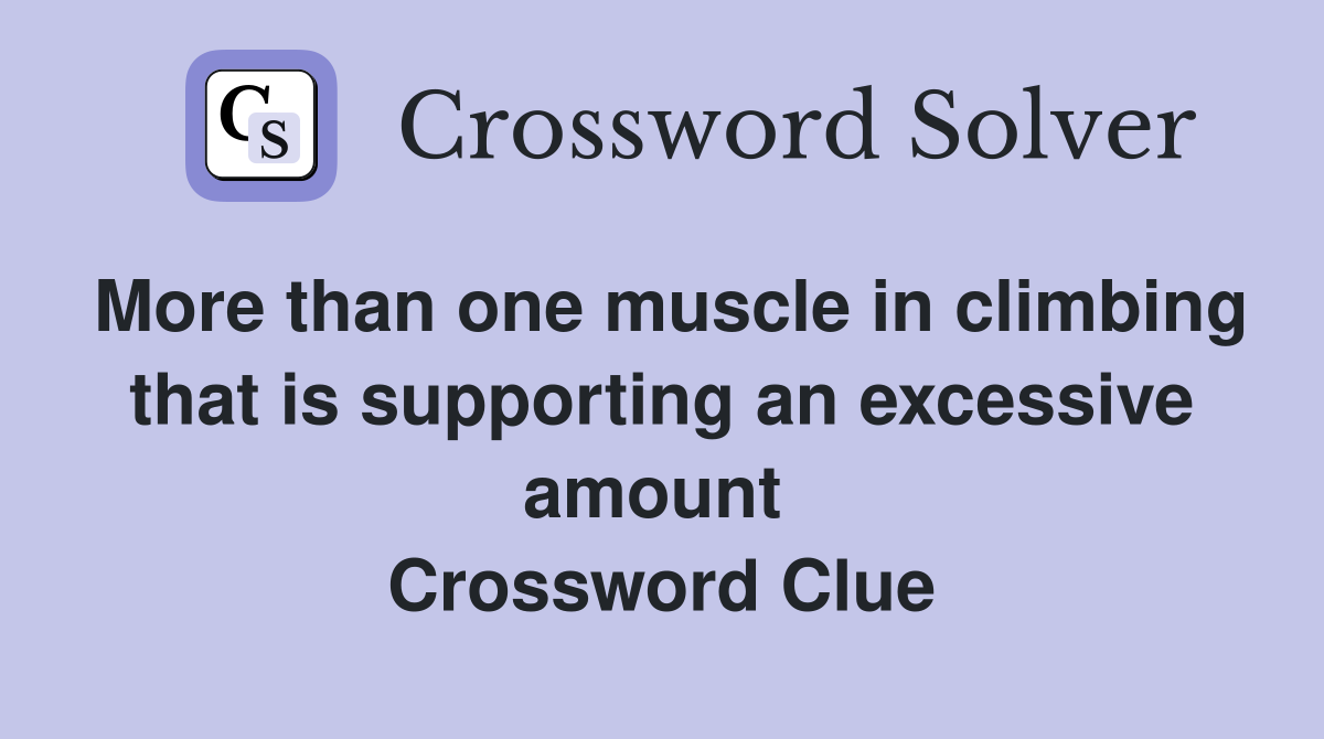 More than one muscle in climbing that is supporting an excessive amount  Crossword Clue