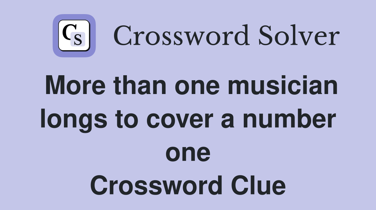 More than one musician longs to cover a number one Crossword Clue