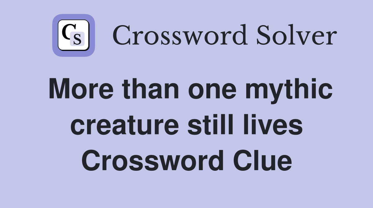 More than one mythic creature still lives Crossword Clue
