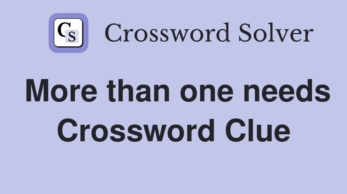 More than one needs Crossword Clue
