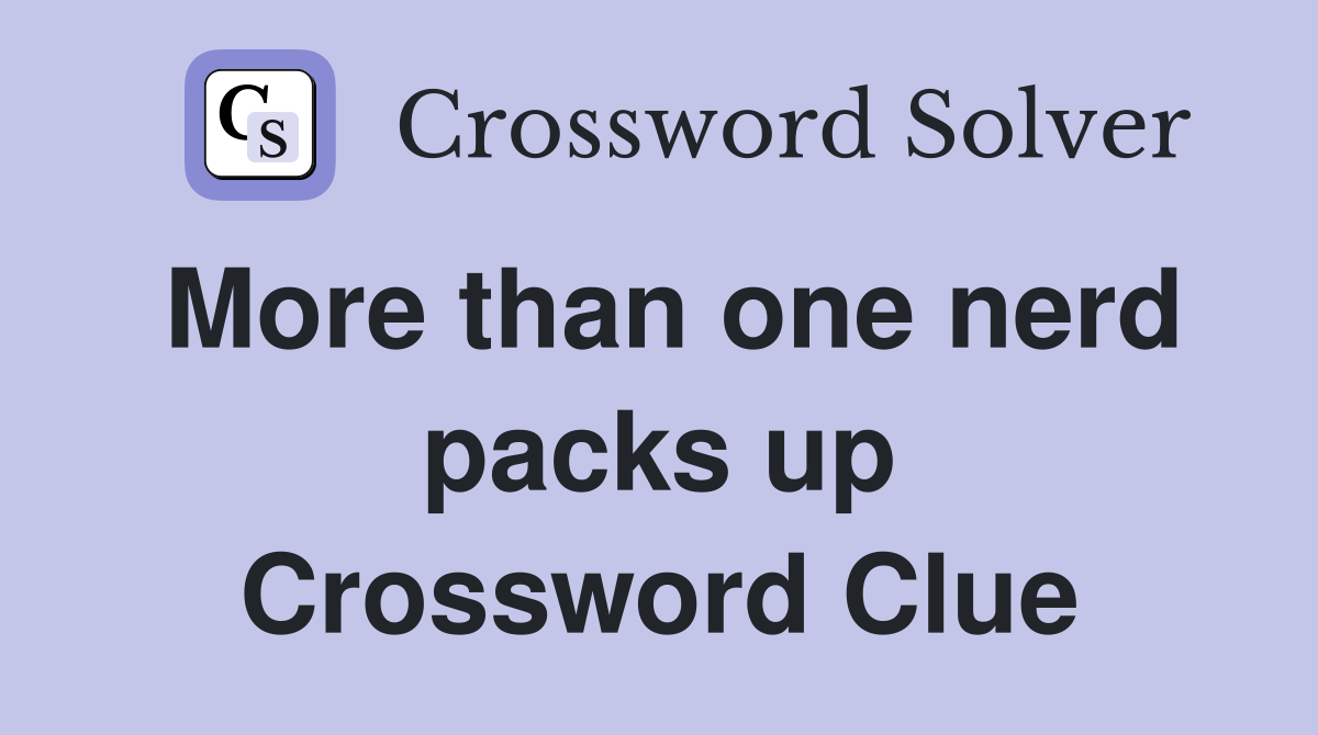 More than one nerd packs up Crossword Clue
