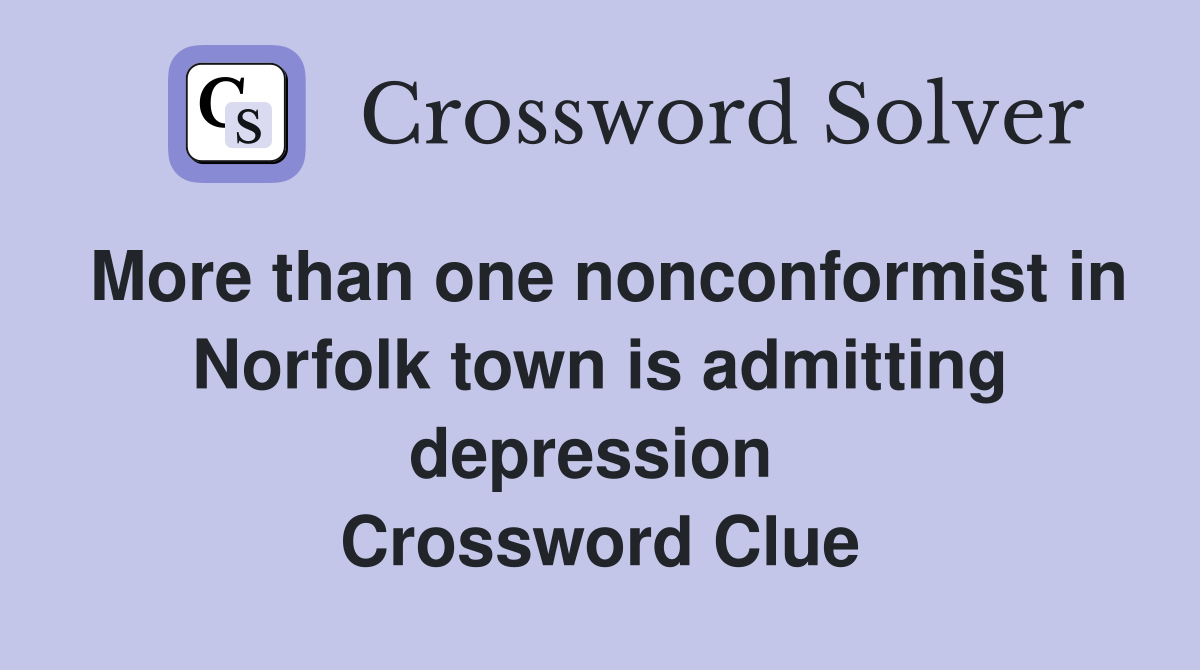 More than one nonconformist in Norfolk town is admitting depression  Crossword Clue