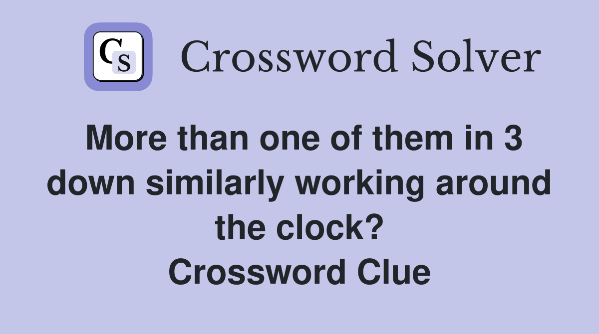 More than one of them in 3 down similarly working around the clock? Crossword Clue