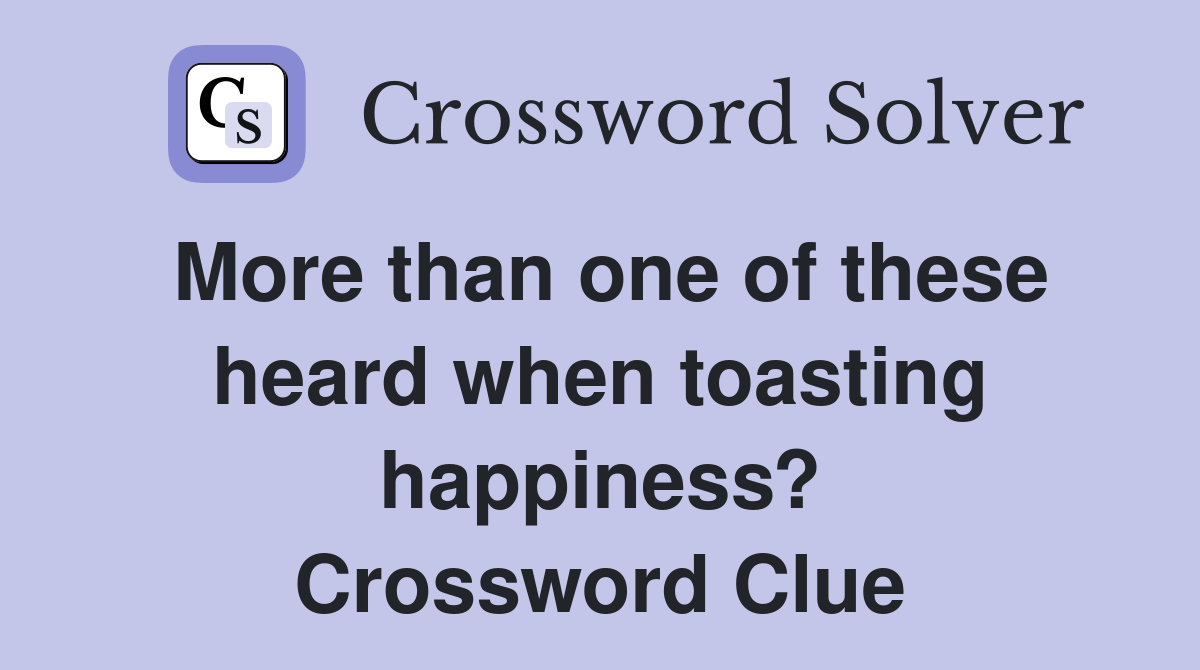 More than one of these heard when toasting happiness? Crossword Clue
