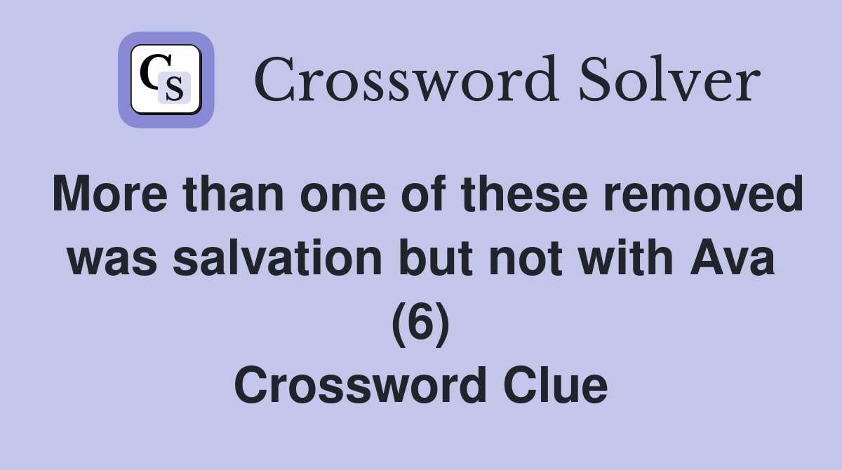 More than one of these removed was salvation but not with Ava (6) Crossword Clue