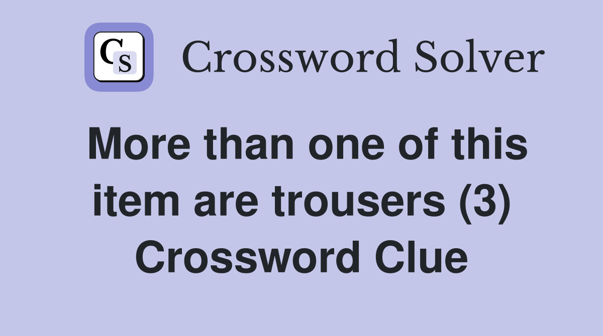 More than one of this item are trousers (3) Crossword Clue