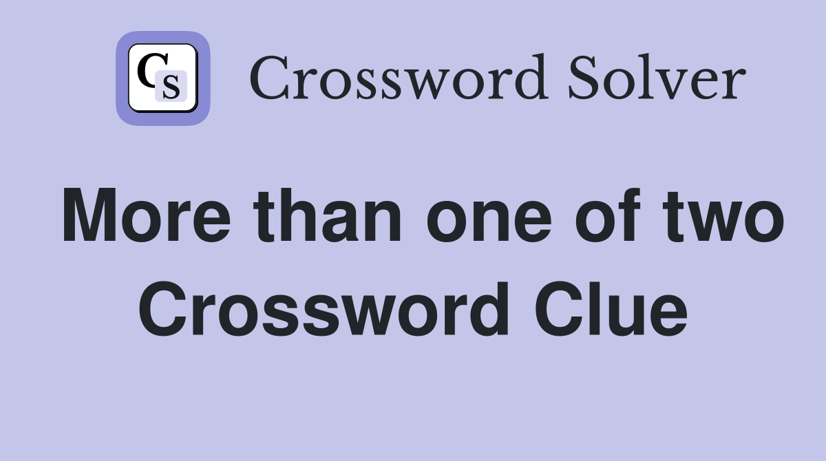 More than one of two Crossword Clue