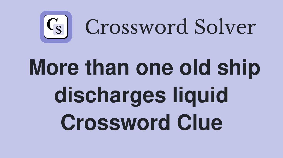 More than one old ship discharges liquid Crossword Clue