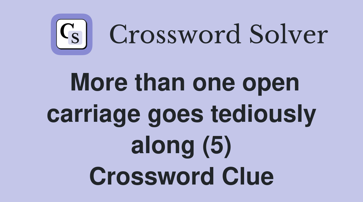 More than one open carriage goes tediously along (5) Crossword Clue