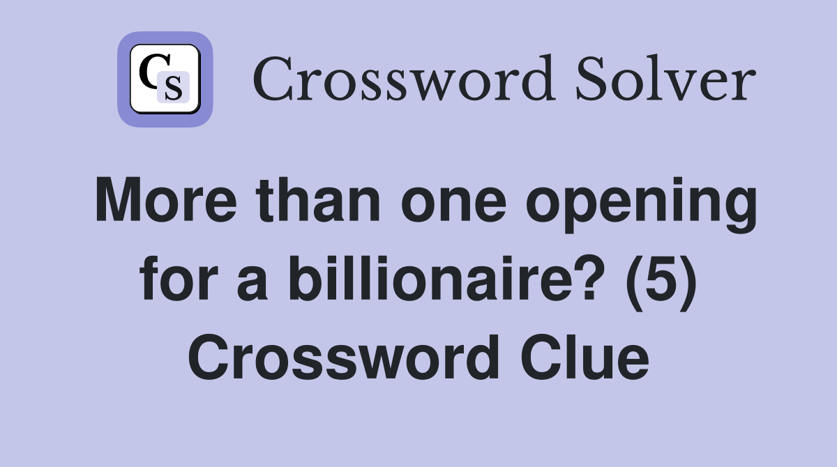 More than one opening for a billionaire? (5) Crossword Clue