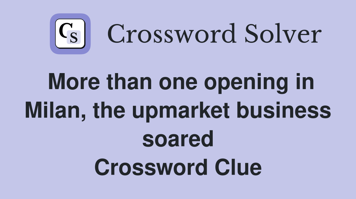 More than one opening in Milan, the upmarket business soared Crossword Clue