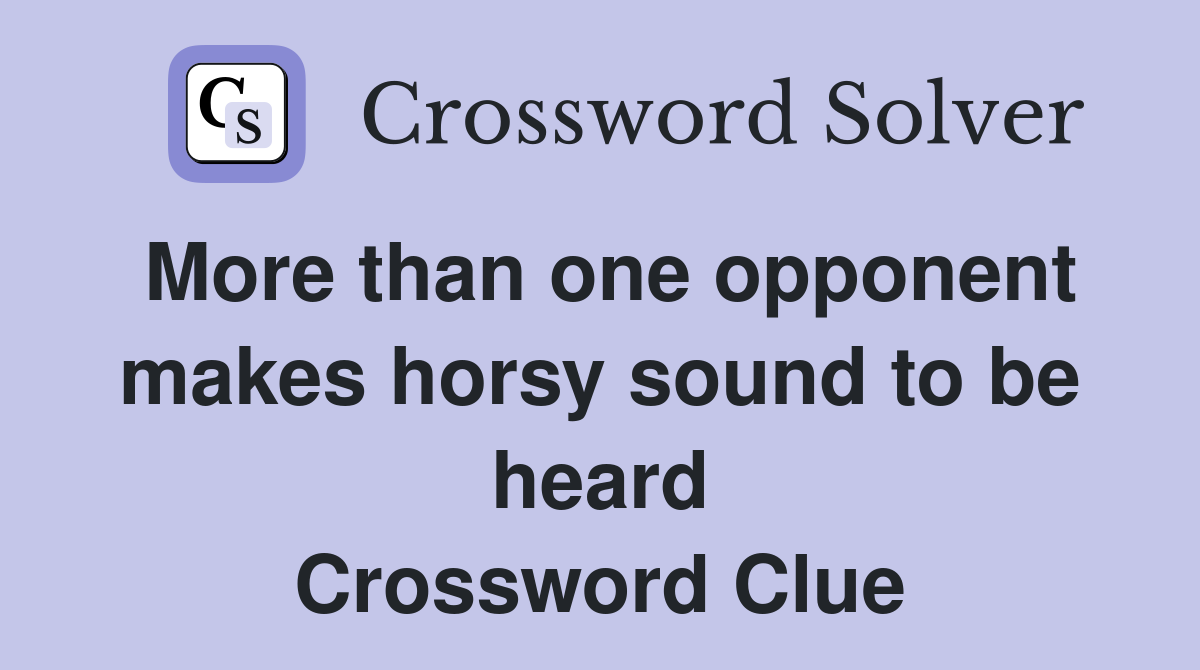 More than one opponent makes horsy sound to be heard Crossword Clue